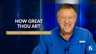 How Great Thou Art | Give Him 15: Daily Prayer with Dutch | November 7, 2024