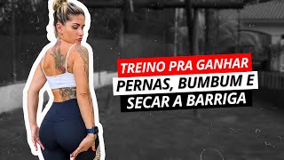 TREINO PRA GANHAR PERNAS, BUMBUM E SECAR A BARRIGA