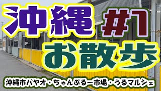 沖縄お散歩　＃１   　　沖縄市パヤオ・ちゃんぷるー市場・うるマルシェ