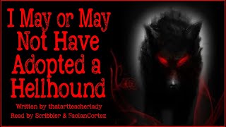 [Creepypasta] 'I May or May Not Have Adopted a Hellhound' by thatartteacherlady (GRIMDARK)