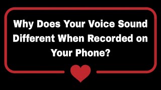 Why Does Your Voice Sound Different When Recorded on Your Phone?