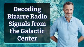 Decoding Bizarre Radio Signals from the Galactic Center