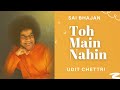 Tu Nahin Toh Main Nahin - Udit Chettri | Sai Bhajan
