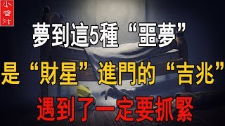 做了噩夢別害怕，這些5種夢境是「吉兆」！是“財星“進門的”吉兆“，別忽視啦！一定要抓緊！