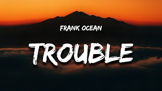 Frank Ocean - Trouble (Lyrics) \