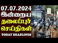 இன்றைய தலைப்புச் செய்திகள் 07.07.2024 | Today Sri Lanka Tamil News |Akilam Tamil News Akilam morning