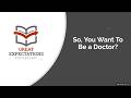 So You Want To Be a Doctor?