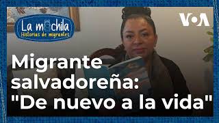 Migrante salvadoreña supera las adversidades y vuelve a la vida