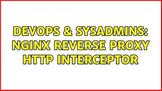 DevOps & SysAdmins: Nginx Reverse Proxy HTTP Interceptor