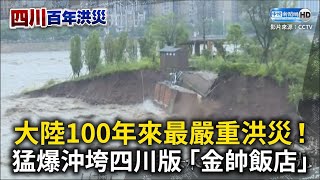 大陸100年來最嚴重洪災！猛爆沖垮四川版「金帥飯店」