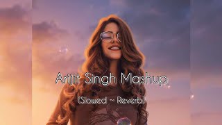 Arijit Singh Mashup (Slowed ~ Reverb)