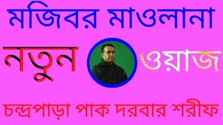 চন্দ্রপাড়া নতুন ওয়াজ  মজিবর মাওলানা Chandrapara Pak Darbar Sharif Waz Mojibar Maulana