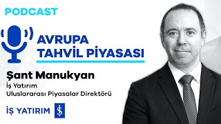 #PODCAST AVRUPA TAHVİL PİYASALARINDA NELER OLUYOR? - Şant Manukyan