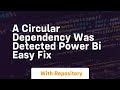 a circular dependency was detected power bi easy fix