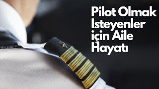 PİLOT OLMAK İSTEYENLER İÇİN AİLE HAYATI