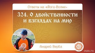 324. О двойственности и взглядах на мир. А.Верба. Ответы на «Йога-Волне»