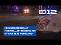 Pedestrian dies at hospital after being hit by vehicle in SE Portland