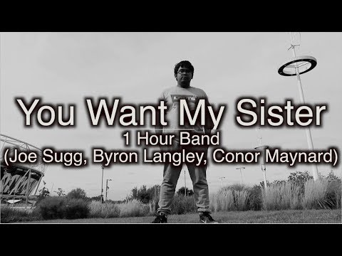 You Want My Sister 1 Hour Band Joe Sugg Byron Langley Conor