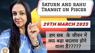 Saturn and Rahu transit on Pisces on 29th March 2025. A huge shift on earth.