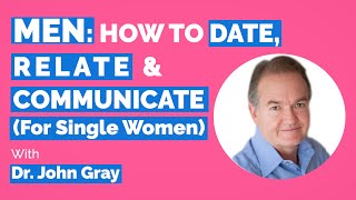 John Gray-Men: Date, Relate & Communicate With Them (For Single Women)