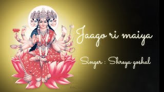 Navratri special || Jaago ri maiya || जागो री मइया by shreya goshal