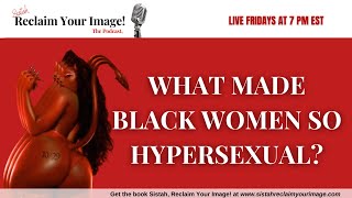 What Made Black Women so Hypersexual? | Sistah, Reclaim Your Image!