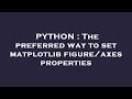 PYTHON : The preferred way to set matplotlib figure/axes properties