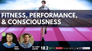 182 Dr. Andy Galpin: Fitness, Performance, \u0026 Consciousness