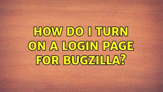 Ubuntu: How do I turn on a login page for Bugzilla?