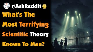 What's The Most Terrifying Scientific Theory Known To Man?