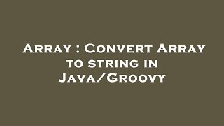 Array : Convert Array to string in Java/Groovy