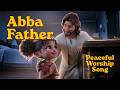 ABBA FATHER | Peaceful Worship Song About God’s Love