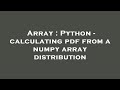 Array : Python - calculating pdf from a numpy array distribution
