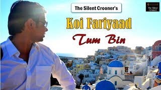 Koi Fariyaad | Tum Bin | Unplugged Cover| The Silent Crooner | Mukul Gupta