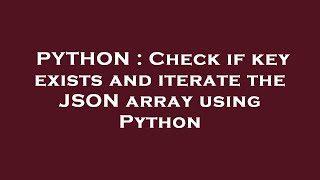 PYTHON : Check if key exists and iterate the JSON array using Python