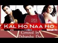 Kal Ho Naa Ho।Full Cover।Sonu Nigam। Shankar-Ehsaan-Loy। Debanshu Das।