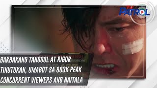 Bakbakang Tanggol at Rigor tinutukan, umabot sa 803K peak concurrent viewers ang naitala | TV Patrol