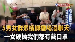 5男女群聚檳榔攤喝酒聊天 硬拗我們都有戴口罩－民視新聞