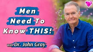 Men Need To Know THIS!  Dr. John Gray
