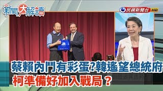 【新聞大解讀】蔡賴內鬥有彩蛋？韓遙望總統府.柯準備好加入戰局？2019.05.31