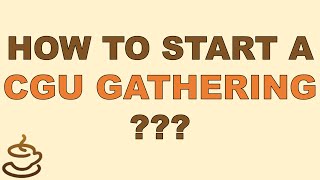 HOW TO START A CGU GATHERING?