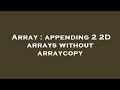 Array : appending 2 2D arrays without arraycopy