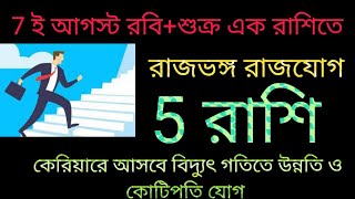 7 ই আগস্ট রবি+শুক্র মিলন রাজভঙ্গ রাজযোগ 5 রাশি কেরিয়ারে আসবে বিদ্যুৎ গতিতে উন্নতি ও কোটিপতি যোগ।