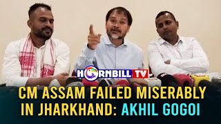 CM ASSAM FAILED MISERABLY IN JHARKHAND: AKHIL GOGOI