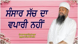 ਸੰਸਾਰ ਸੱਚ ਦਾ ਵਪਾਰੀ ਨਹੀਂ  । World is not a trader of truth | SANT BABA DARSHAN SINGH JI KHALSA