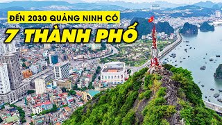 Tỉnh Quảng Ninh đến năm 2030 sẽ có 7 thành phố
