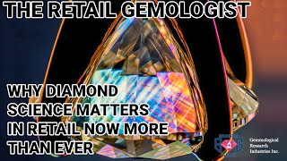 The Retail Gemologist – Why Diamond Science Matters in Retail Now More Than Ever - Randall Lightfoot