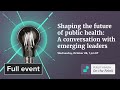 Shaping the future of public health: A conversation with emerging leaders