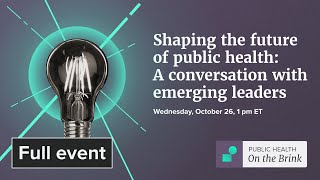 Shaping the future of public health: A conversation with emerging leaders