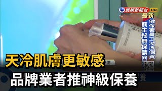 天冷肌膚更敏感　品牌業者推神級保養－民視新聞